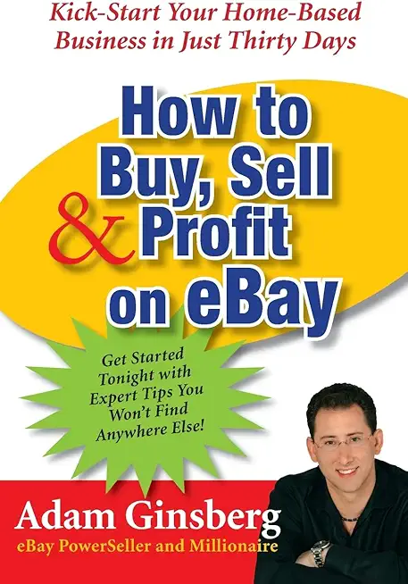 How to Buy, Sell, and Profit on eBay: Kick-Start Your...