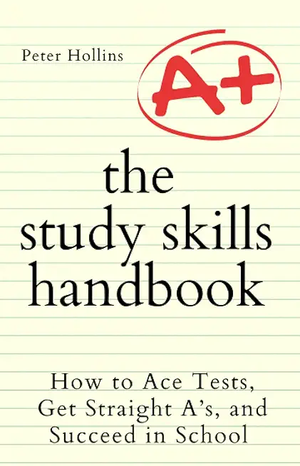 The Study Skills Handbook: How to Ace Tests, Get Straight...