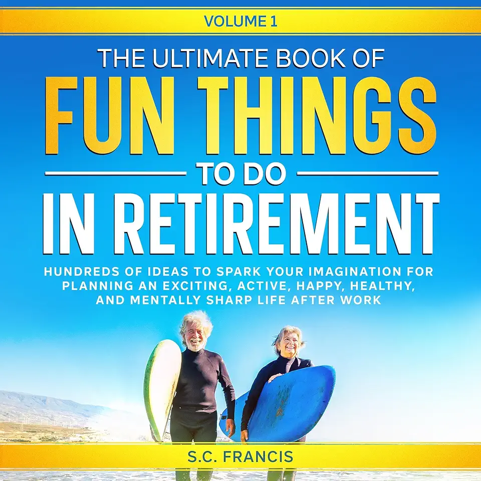 The Ultimate Book of Fun Things to Do in Retirement: Volume...