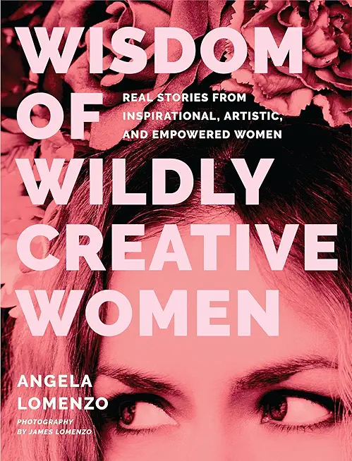 Wisdom of Wildly Creative Women: Real Stories from...